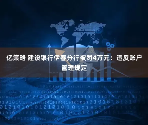 亿策略 建设银行伊春分行被罚4万元：违反账户管理规定